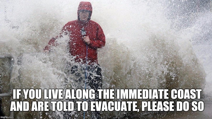 Reporters during hurricane | IF YOU LIVE ALONG THE IMMEDIATE COAST AND ARE TOLD TO EVACUATE, PLEASE DO SO | image tagged in hurricane matthew | made w/ Imgflip meme maker