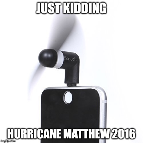 JUST KIDDING; HURRICANE MATTHEW
2016 | image tagged in hurricane matthew,orlando,florida | made w/ Imgflip meme maker
