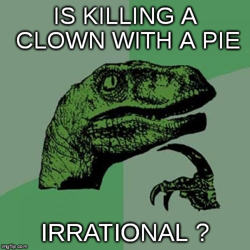 Philosoraptor Meme | IS KILLING A CLOWN WITH A PIE; IRRATIONAL ? | image tagged in memes,philosoraptor | made w/ Imgflip meme maker