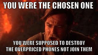 You were the chosen one | YOU WERE THE CHOSEN ONE; YOU WERE SUPPOSED TO DESTROY THE OVERPRICED PHONES NOT JOIN THEM | image tagged in you were the chosen one | made w/ Imgflip meme maker
