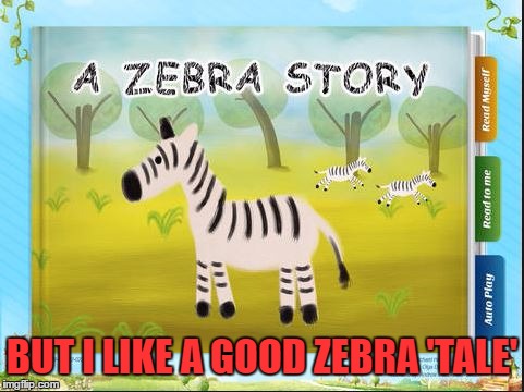 BUT I LIKE A GOOD ZEBRA 'TALE' | made w/ Imgflip meme maker