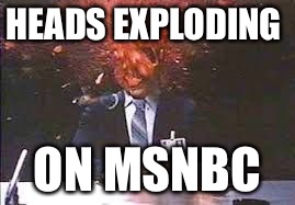 Exploding head | HEADS EXPLODING; ON MSNBC | image tagged in exploding head | made w/ Imgflip meme maker
