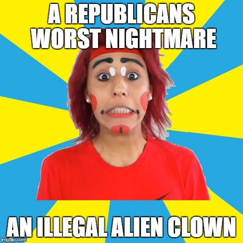 Scary mexican clown | A REPUBLICANS WORST NIGHTMARE; AN ILLEGAL ALIEN CLOWN | image tagged in mexican clown,scary clown,clown,politics | made w/ Imgflip meme maker