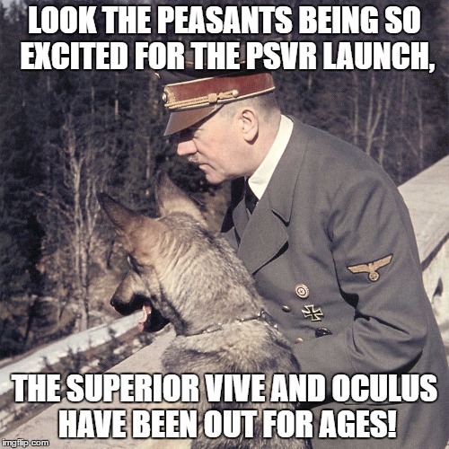 LOOK THE PEASANTS BEING SO EXCITED FOR THE PSVR LAUNCH, THE SUPERIOR VIVE AND OCULUS HAVE BEEN OUT FOR AGES! | image tagged in consolepeasants | made w/ Imgflip meme maker