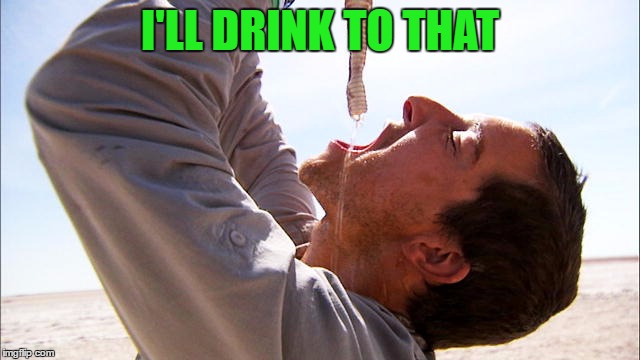 I'LL DRINK TO THAT | made w/ Imgflip meme maker