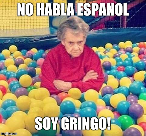 Granny balls | NO HABLA ESPANOL SOY GRINGO! | image tagged in granny balls | made w/ Imgflip meme maker