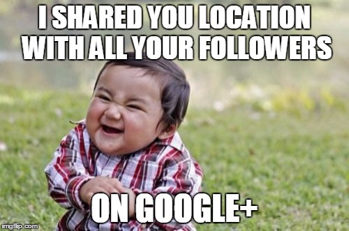 Evil Toddler | I SHARED YOU LOCATION WITH ALL YOUR FOLLOWERS; ON GOOGLE+ | image tagged in memes,evil toddler | made w/ Imgflip meme maker