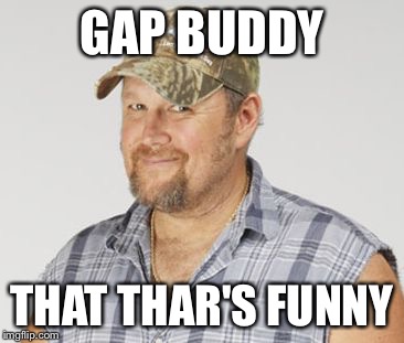 Larry The Cable Guy Meme | GAP BUDDY; THAT THAR'S FUNNY | image tagged in memes,larry the cable guy | made w/ Imgflip meme maker