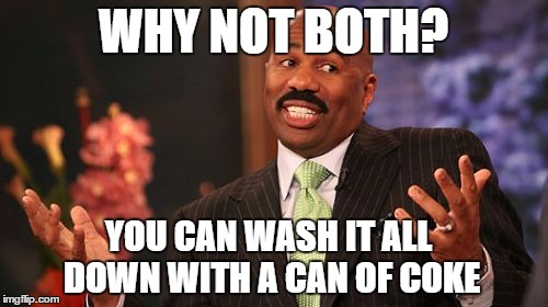 Steve Harvey Meme | WHY NOT BOTH? YOU CAN WASH IT ALL DOWN WITH A CAN OF COKE | image tagged in memes,steve harvey | made w/ Imgflip meme maker