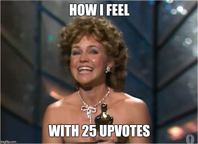 HOW I FEEL WITH 25 UPVOTES | made w/ Imgflip meme maker