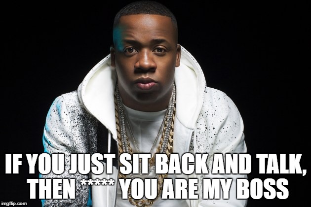 IF YOU JUST SIT BACK AND TALK, THEN ***** YOU ARE MY BOSS | made w/ Imgflip meme maker