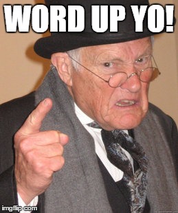 Back In My Day Meme | WORD UP YO! | image tagged in memes,back in my day | made w/ Imgflip meme maker