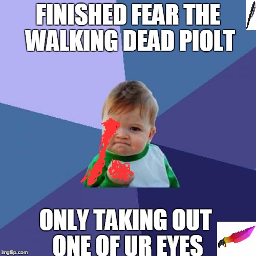 Success Kid Meme | FINISHED FEAR THE WALKING DEAD PIOLT; ONLY TAKING OUT ONE OF UR EYES | image tagged in memes,success kid | made w/ Imgflip meme maker