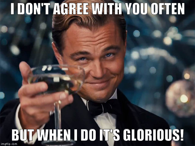 I DON'T AGREE WITH YOU OFTEN; BUT WHEN I DO IT'S GLORIOUS! | made w/ Imgflip meme maker