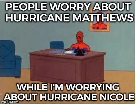 Spiderman Computer Desk | PEOPLE WORRY ABOUT HURRICANE MATTHEWS; WHILE I'M WORRYING ABOUT HURRICANE NICOLE | image tagged in memes,spiderman computer desk,spiderman | made w/ Imgflip meme maker