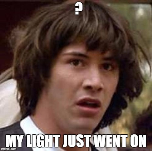 Conspiracy Keanu Meme | ? MY LIGHT JUST WENT ON | image tagged in memes,conspiracy keanu | made w/ Imgflip meme maker