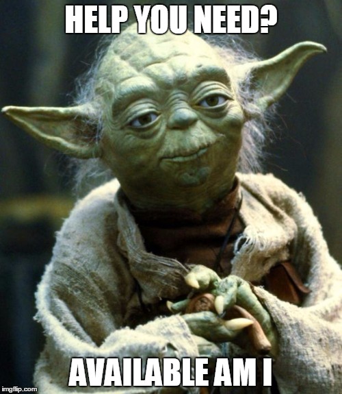 Star Wars Yoda | HELP YOU NEED? AVAILABLE AM I | image tagged in memes,star wars yoda | made w/ Imgflip meme maker