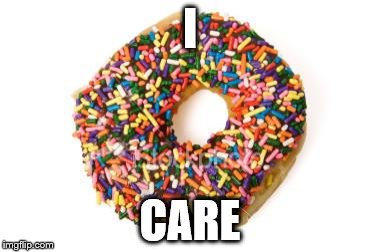 donut | I; CARE | image tagged in donut | made w/ Imgflip meme maker