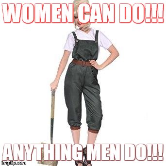 Strong women | WOMEN CAN DO!!! ANYTHING MEN DO!!! | image tagged in strong women | made w/ Imgflip meme maker