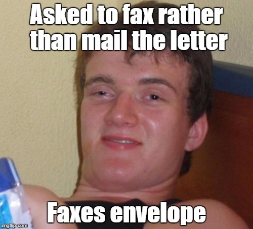 Stoners - #TheStruggleIsReal | Asked to fax rather than mail the letter; Faxes envelope | image tagged in memes,10 guy,stoners,technology | made w/ Imgflip meme maker