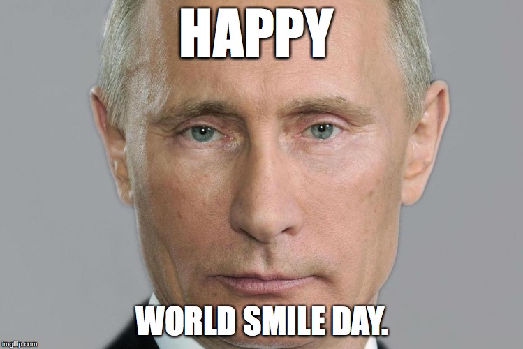 Putin Smiling | HAPPY; WORLD SMILE DAY. | image tagged in vladimir putin,smile | made w/ Imgflip meme maker