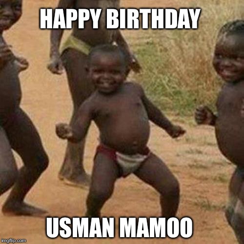 Third World Success Kid | HAPPY BIRTHDAY; USMAN MAMOO | image tagged in memes,third world success kid | made w/ Imgflip meme maker