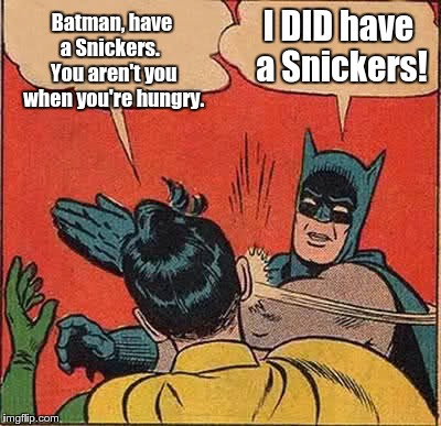 Batman Slapping Robin | Batman, have a Snickers.   You aren't you when you're hungry. I DID have a Snickers! | image tagged in memes,batman slapping robin | made w/ Imgflip meme maker