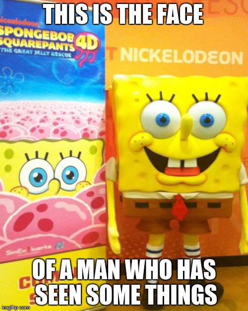 That face of terror | THIS IS THE FACE; OF A MAN WHO HAS SEEN SOME THINGS | image tagged in spongebob | made w/ Imgflip meme maker