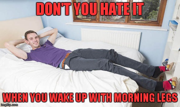 Now he has to think about Grandma to get them to shrink! | DON'T YOU HATE IT; WHEN YOU WAKE UP WITH MORNING LEGS | image tagged in wake up,bad morning,legs | made w/ Imgflip meme maker