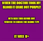 Vikings Blood Type | WHEN THE DOCTOR TOOK MY BLOOD IT CAME OUT PURPLE! HE'D SEEN THIS BEFORE BUT WANTED TO CHECK THE BLOOD TYPE; IT  WAS   V+ | image tagged in vikings | made w/ Imgflip meme maker