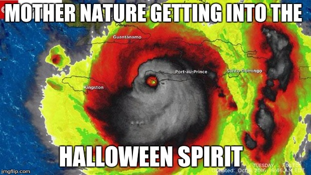 Even Mother Nature wants in on the Halloween fun  | MOTHER NATURE GETTING INTO THE; HALLOWEEN SPIRIT | image tagged in hurricane matthew | made w/ Imgflip meme maker