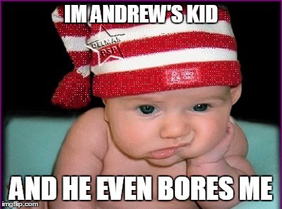 Boring baby | IM ANDREW'S KID; AND HE EVEN BORES ME | image tagged in boring baby | made w/ Imgflip meme maker