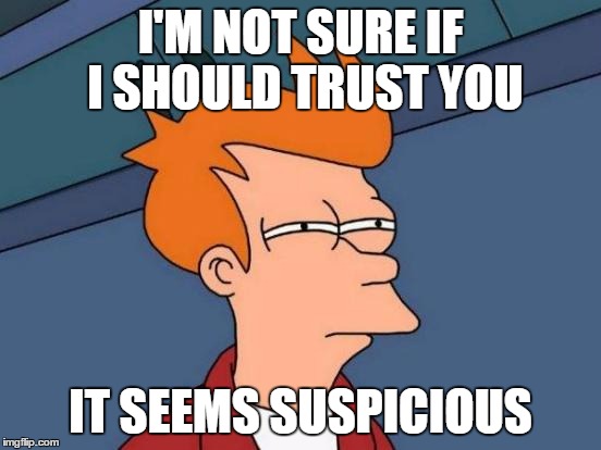 Futurama Fry | I'M NOT SURE IF I SHOULD TRUST YOU; IT SEEMS SUSPICIOUS | image tagged in memes,futurama fry | made w/ Imgflip meme maker