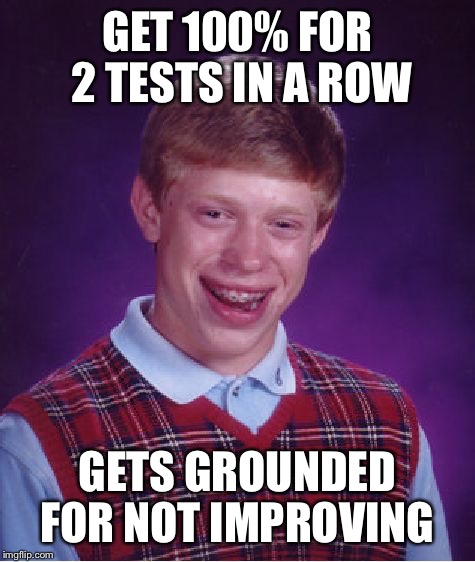 How Negative Someone's Parents Can Be | GET 100% FOR 2 TESTS IN A ROW; GETS GROUNDED FOR NOT IMPROVING | image tagged in memes,bad luck brian | made w/ Imgflip meme maker
