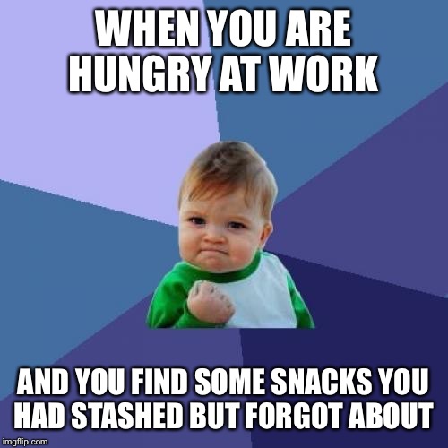 Success Kid Meme | WHEN YOU ARE HUNGRY AT WORK; AND YOU FIND SOME SNACKS YOU HAD STASHED BUT FORGOT ABOUT | image tagged in memes,success kid | made w/ Imgflip meme maker