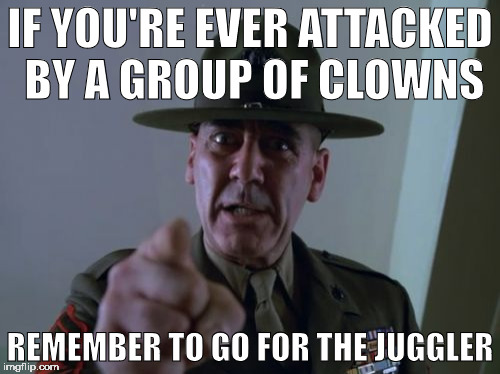 Sergeant Hartmann | IF YOU'RE EVER ATTACKED BY A GROUP OF CLOWNS; REMEMBER TO GO FOR THE JUGGLER | image tagged in memes,sergeant hartmann,clowns | made w/ Imgflip meme maker