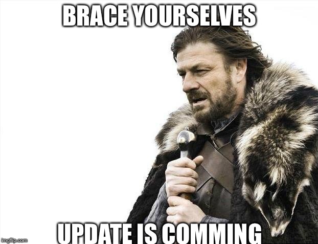 Brace Yourselves X is Coming Meme | BRACE YOURSELVES; UPDATE IS COMMING | image tagged in memes,brace yourselves x is coming | made w/ Imgflip meme maker