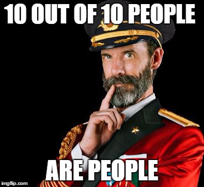 Cpt. Obvious Strikes Again | 10 OUT OF 10 PEOPLE; ARE PEOPLE | image tagged in captain obvious | made w/ Imgflip meme maker