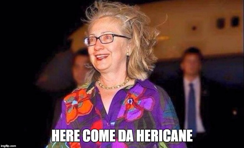 Hericane Hillary | HERE COME DA HERICANE | image tagged in hil,hurricane | made w/ Imgflip meme maker