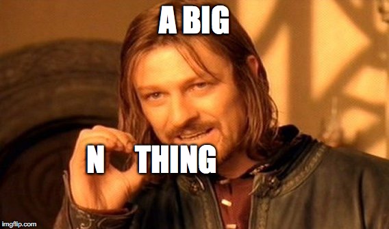 One Does Not Simply Meme | A BIG N     THING | image tagged in memes,one does not simply | made w/ Imgflip meme maker