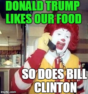 DONALD TRUMP LIKES OUR FOOD SO DOES BILL CLINTON | image tagged in ronald | made w/ Imgflip meme maker