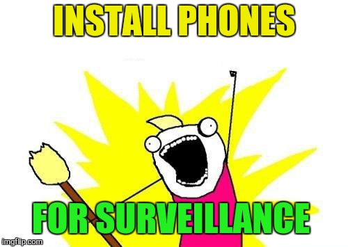 X All The Y Meme | INSTALL PHONES FOR SURVEILLANCE | image tagged in memes,x all the y | made w/ Imgflip meme maker