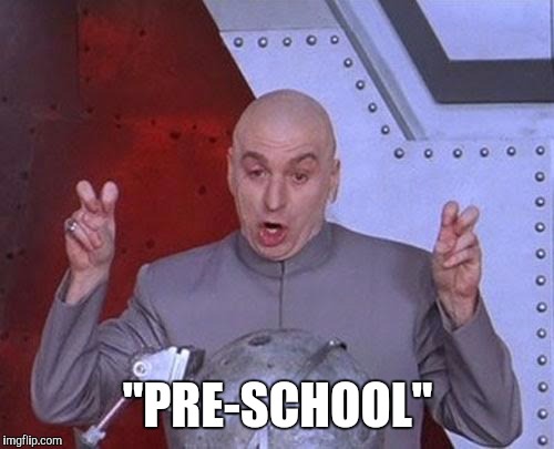 Dr Evil Laser Meme | "PRE-SCHOOL" | image tagged in memes,dr evil laser | made w/ Imgflip meme maker