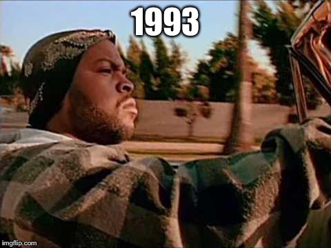 Today Was A Good Day | 1993 | image tagged in memes,today was a good day | made w/ Imgflip meme maker