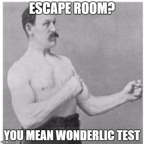 Overly Manly Man | ESCAPE ROOM? YOU MEAN WONDERLIC TEST | image tagged in memes,overly manly man | made w/ Imgflip meme maker