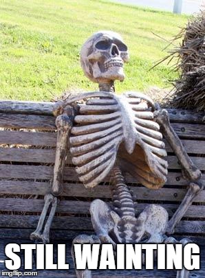 Waiting Skeleton Meme | STILL WAINTING | image tagged in memes,waiting skeleton | made w/ Imgflip meme maker