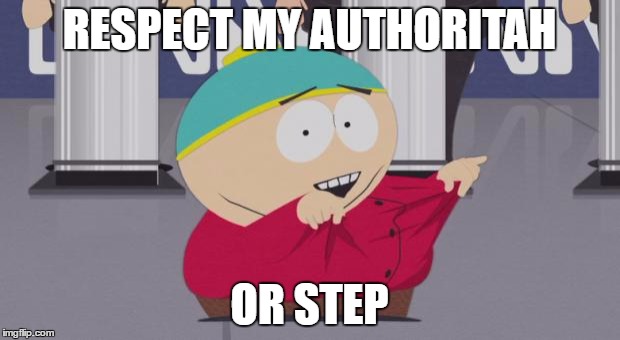 Respect my authoritah | RESPECT MY AUTHORITAH; OR STEP | image tagged in respect my authoritah | made w/ Imgflip meme maker