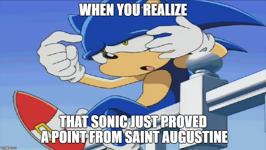 You need to have 2 shared contexts to understand this one | WHEN YOU REALIZE; THAT SONIC JUST PROVED A POINT FROM SAINT AUGUSTINE | image tagged in sonic can't remember - sonic x,saint augustine,2 shared context,reference | made w/ Imgflip meme maker