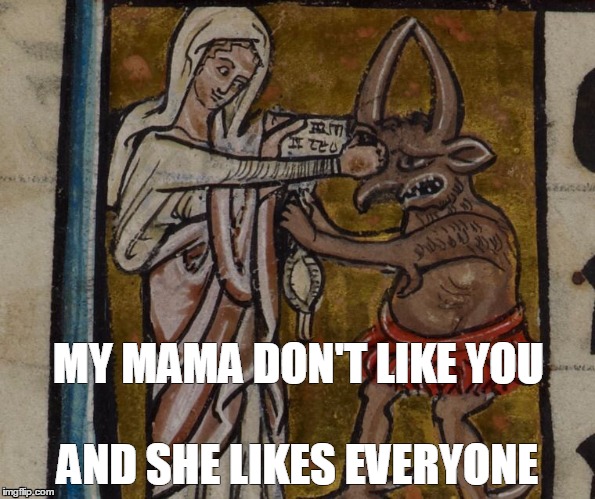 MY MAMA DON'T LIKE YOU; AND SHE LIKES EVERYONE | image tagged in catholic | made w/ Imgflip meme maker