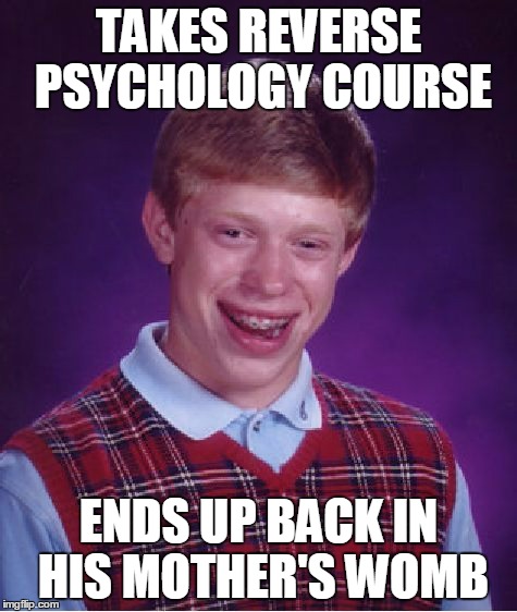 Bad Luck Brian Meme | TAKES REVERSE PSYCHOLOGY COURSE ENDS UP BACK IN HIS MOTHER'S WOMB | image tagged in memes,bad luck brian | made w/ Imgflip meme maker